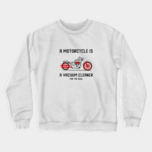 A motorcycle is a vacuum cleaner for the soul Crewneck Sweatshirt